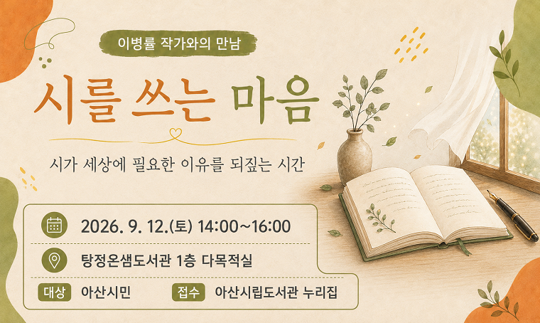 이병률 작가와의 만남
시를 쓰는 마음
시가 세상에 필요한 이유를 되짚는 시간

2026년 9월 12일(토) 14:00~16:00
탕정온샘도서관 1층 다목적실

□ 대상 : 아산시민
□ 접수 : 아산시립도서관 누리집